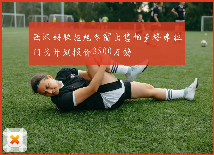 西汉姆联拒绝冬窗出售帕奎塔弗拉门戈计划报价3500万镑